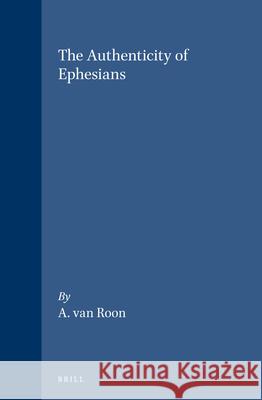 The Authenticity of Ephesians Roon                                     A. Van Roon 9789004039711 Brill Academic Publishers