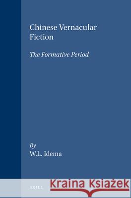 Chinese Vernacular Fiction: The Formative Period Wilt Idema 9789004039742 Brill