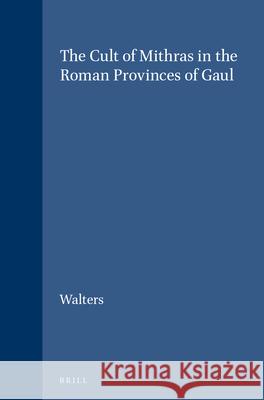 The Cult of Mithras in the Roman Provinces of Gaul Walters 9789004040144