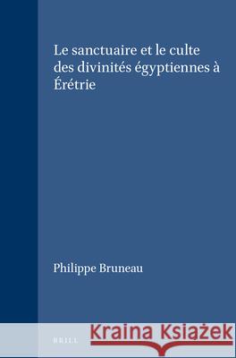Le Sanctuaire Et Le Culte Des Divinités Égyptiennes À Érétrie Bruneau, Philippe 9789004041851 Brill Academic Publishers