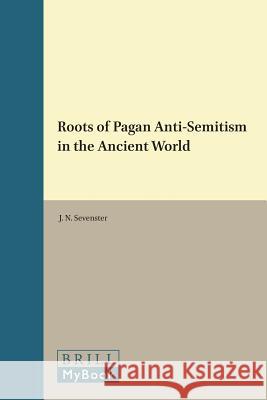 Roots of Pagan Anti-Semitism in the Ancient World Jan Nicolaas Sevenster 9789004041936