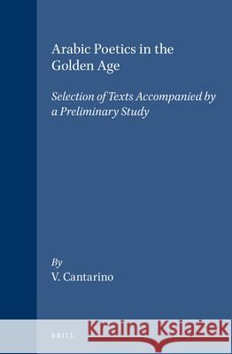 Arabic Poetics in the Golden Age: Selection of Texts Accompanied by a Preliminary Study Cantarino 9789004042063 Brill