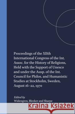 Proceedings of the Xiith International Congress of the Int. Assoc. for the History of Religions, Held with the Support of UNESCO and Under the Ausp. o International Association for The Histor 9789004043183
