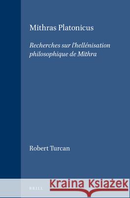 Mithras Platonicus: Recherches Sur L'Hellenisation Philosophique de Mithra Robert Turcan 9789004043534 Brill Academic Publishers