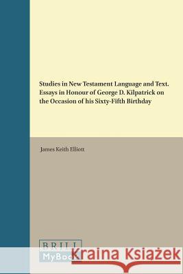 Studies in New Testament Language and Text. Essays in Honour of George D. Kilpatrick on the Occasion of His Sixty-Fifth Birthday George Dunbar Kilpatrick J. K. Elliott 9789004043862 Brill
