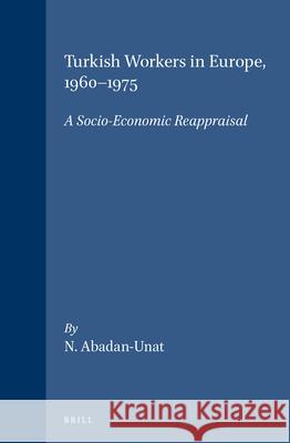 Turkish Workers in Europe, 1960-1975: A Socio-Economic Reappraisal Nermin Abadan-Unat N. Abadan-Unat 9789004044784 Brill Academic Publishers