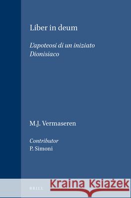 Liber in Deum: L'Apoteosi Di Un Iniziato Dionisiaco M. J. Vermaseren 9789004045019 Brill