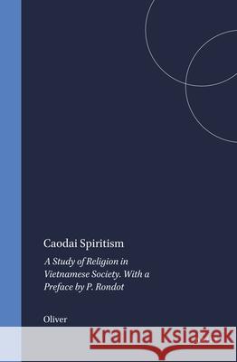 Caodai Spiritism: A Study of Religion in Vietnamese Society. with a Preface by P. Rondot Victor L. Oliver 9789004045477 Brill Academic Publishers