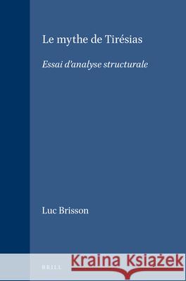 Le Mythe de Tiresias: Essai D'Analyse Structurale Luc Brisson 9789004045699 Brill Academic Publishers