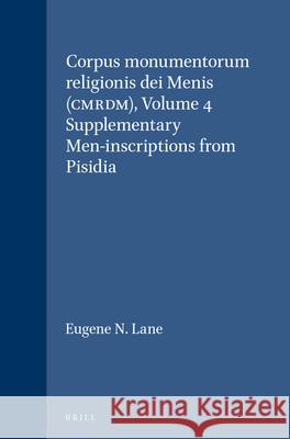 Corpus Monumentorum Religionis Dei Menis (Cmrdm), Volume 4 Supplementary Men-Inscriptions from Pisidia Eugene N. Lane 9789004056497