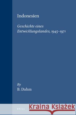 Indonesien: Geschichte Eines Entwicklungslandes, 1945-1971 B. Dahm Bernhard Dahm 9789004057951