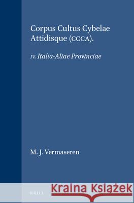 Corpus Cultus Cybelae Attidisque (Ccca): IV. Italia-Aliae Provinciae Vermaseren, M. J. 9789004057975