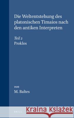 Die Weltentstehung Des Platonischen Timaios Nach Den Antiken Interpreten: Teil 2. Proklos Matthias Baltes 9789004057999