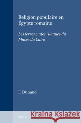 Religion Populaire En Egypte Romaine: Les Terres Cuites Isiaques Du Musee Du Caire Francoise Dunand 9789004058316 Brill Academic Publishers