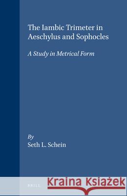 The Iambic Trimeter in Aeschylus and Sophocles: A Study in Metrical Form Seth L. Schein 9789004059498 Brill Academic Publishers