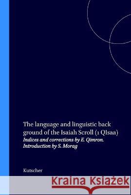 The Language and Linguistic Back Ground of the Isaiah Scroll (1 Qisaa): Indices and Corrections by E. Qimron. Introduction by S. Morag Kutscher 9789004059740 Brill