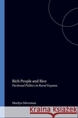 Rich People and Rice: Factional Politics in Rural Guyana M. Silverman 9789004060296 Brill Academic Publishers
