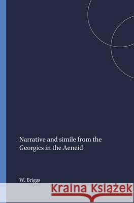 Narrative and Simile from the Georgics in the Aeneid Ward Briggs 9789004060364