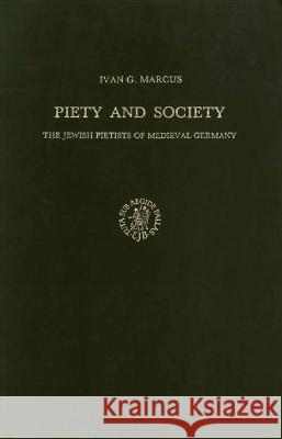 Piety and Society: The Jewish Pietists of Medieval Germany Marcus, I. G. 9789004063457 Brill Academic Publishers