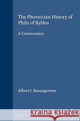 The Phoenician History of Philo of Byblos: A Commentary Albert I. Baumgarten 9789004063693