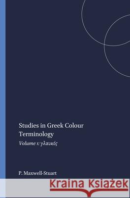 Studies in Greek Colour Terminology: Volume 1: γλαυκός Maxwell-Stuart, P. G. 9789004064065