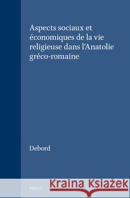 Aspects Sociaux Et Économiques de la Vie Religieuse Dans l'Anatolie Gréco-Romaine Debord, Pierre 9789004064690