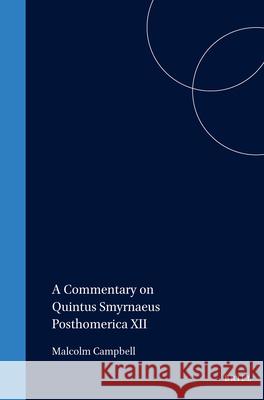 A Commentary on Quintus Smyrnaeus Posthomerica XII Malcolm Campbell 9789004065024