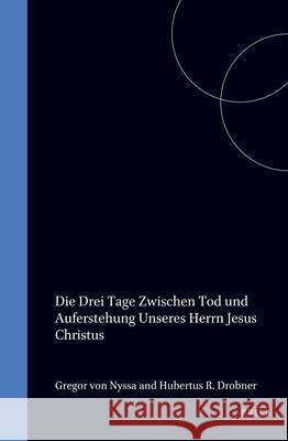 Die Drei Tage Zwischen Tod Und Auferstehung Unseres Herrn Jesus Christus: Eingeleitet, Übersetzt Und Kommentiert Von H.R. Drobner Gregorius Von Nyssa 9789004065536 Brill Academic Publishers