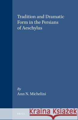 Tradition and Dramatic Form in the Persians of Aeschylus Michelini 9789004065864 Brill Academic Publishers