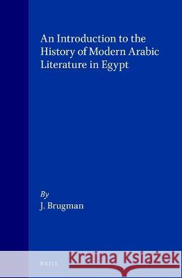 An Introduction to the History of Modern Arabic Literature in Egypt J. Brugman 9789004071728 Brill