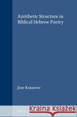 Antithetic Structure in Biblical Hebrew Poetry Joeze Kraesovec 9789004072442 Brill