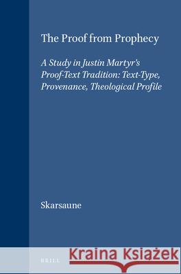 The Proof from Prophecy: A Study in Justin Martyr's Proof-Text Tradition: Text-Type, Provenance, Theological Profile Oskar Skarsaune 9789004074682
