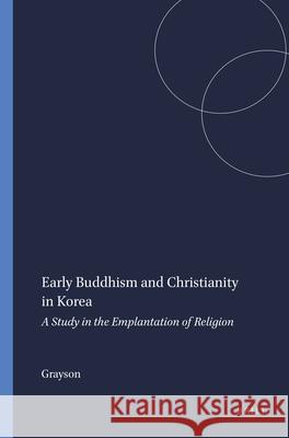Early Buddhism and Christianity in Korea: A Study in the Emplantation of Religion Grayson 9789004074828