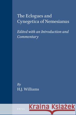 The Eclogues and Cynegetica of Nemesianus: Edited with an Introduction and Commentary H. J. Williams 9789004074866 Brill Academic Publishers