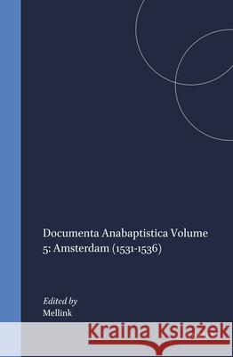 Documenta Anabaptistica Volume 5: Amsterdam (1531-1536) A. F. Mellink 9789004075092 Brill Academic Publishers