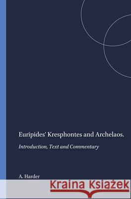 Euripides' Kresphontes and Archelaos: Introduction, Text and Commentary Harder 9789004075115 Brill Academic Publishers