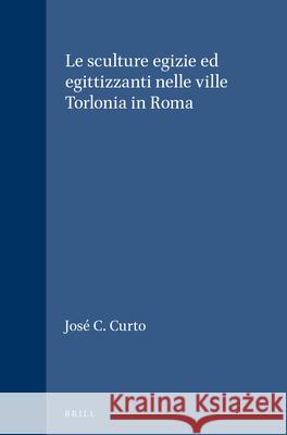 Le Sculture Egizie Ed Egittizzanti Nelle Ville Torlonia in Roma Silvio Curto 9789004075856