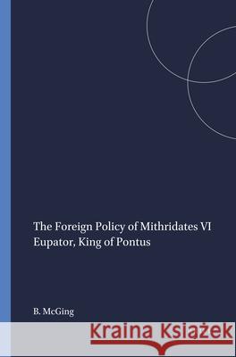 Mnemosyne, Supplements, the Foreign Policy of Mithridates VI Eupator, King of Pontus B. C. McGing 9789004075917 Brill Academic Publishers
