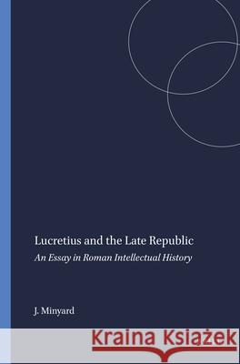 Lucretius and the Late Republic: An Essay in Roman Intellectual History J. D. Minyard 9789004076198 Brill