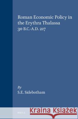 Roman Economic Policy in the Erythra Thalassa: 30 B.C.-A.D. 217 Steven E. Sidebotham 9789004076440