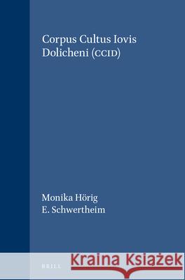 Corpus Cultus Iovis Dolicheni (CCID) M. Hvrig E. Schwertheim Monika Horig 9789004076655 Brill Academic Publishers