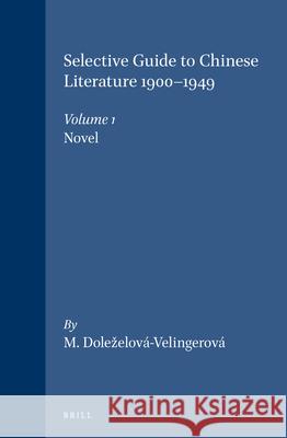 Selective Guide to Chinese Literature 1900-1949, Volume 1 Novel Doleželová-Velingerová 9789004078802 Brill