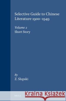 Selective Guide to Chinese Literature 1900-1949, Volume 2 Short Story Slupski 9789004078819 Brill