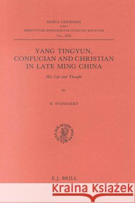 Yang Tingyun, Confucian and Christian in Late Ming China: His Life and Thought Nicolas Standaert 9789004081277 Brill