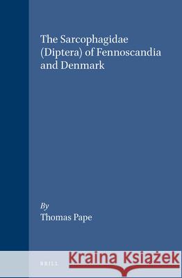 The Sarcophagidae (Diptera) of Fennoscandia and Denmark Thomas Pape 9789004081840