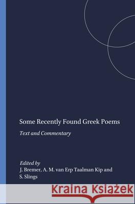 Some Recently Found Greek Poems: Text and Commentary J. M. Bremer A. M. Er S. R. Slings 9789004083196