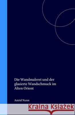 Die Wandmalerei Und Der Glasierte Wandschmuck Im Alten Orient A. Nunn Astrid Nunn 9789004084285 Brill Academic Publishers