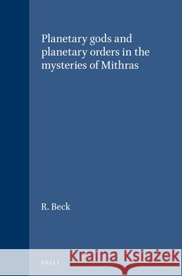 Planetary gods and planetary orders in the mysteries of Mithras R. Beck 9789004084506 Brill