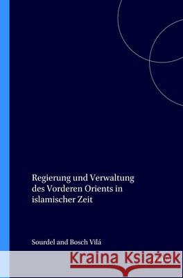Regierung Und Verwaltung Des Vorderen Orients in Islamischer Zeit D. Sourdel J. Bosc 9789004085503 Brill Academic Publishers