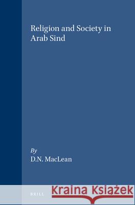 Religion and Society in Arab Sind Derryl N. MacLean 9789004085510 Brill Academic Publishers